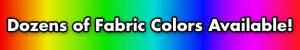 Available in over 70 different fabric colors!